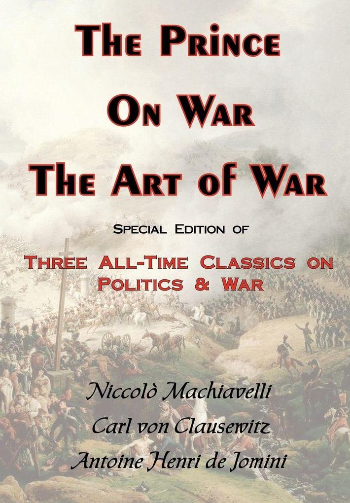The Prince on War & the Art of War - Three All-Time Classics on Politics & War