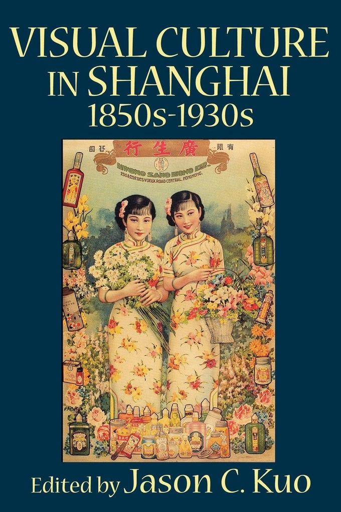 Visual Culture in Shanghai 1850s-1930s