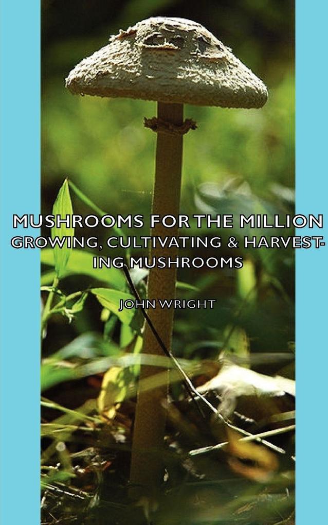 Mushrooms for the Million - Growing Cultivating & Harvesting Mushrooms