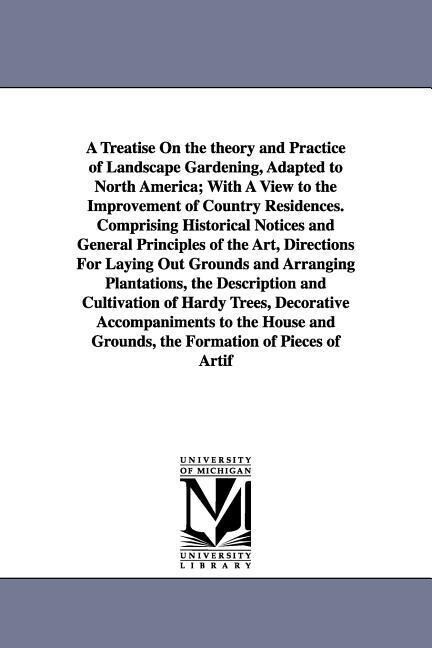 A Treatise on the Theory and Practice of Landscape Gardening Adapted to North America; With a View to the Improvement of Country Residences. Compri