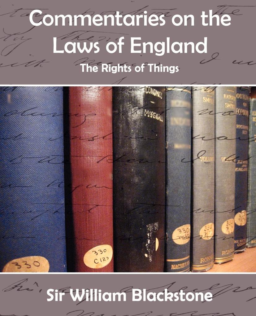 Commentaries on the Laws of England (the Rights of Things) - William Blackstone