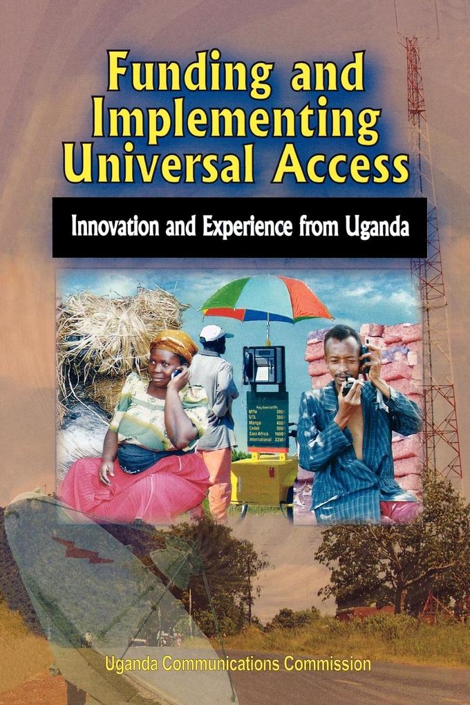 Funding and Implementing Universal Access. Innovation and Experience from Uganda