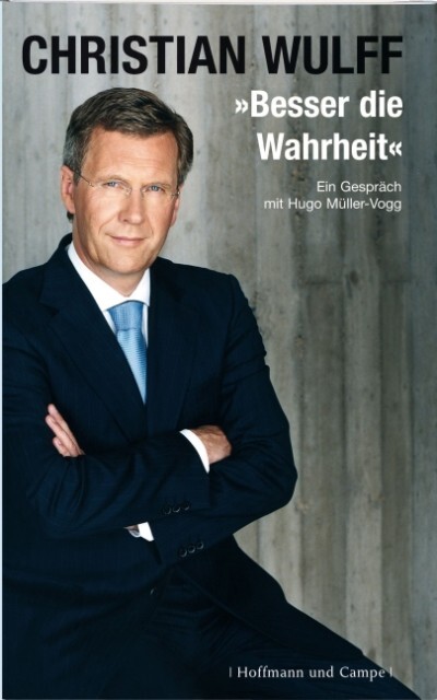 Besser die Wahrheit - Hugo Müller-Vogg/ Christian Wulff