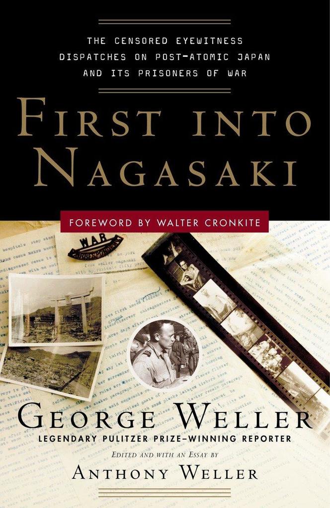 First Into Nagasaki: The Censored Eyewitness Dispatches on Post-Atomic Japan and Its Prisoners of War - George Weller