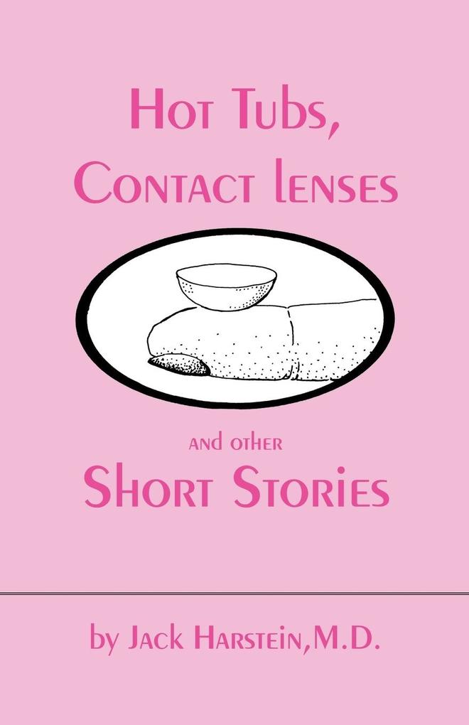 Hot Tubs Contact Lenses and Other Short Stories - M. D. Jack Hartstein