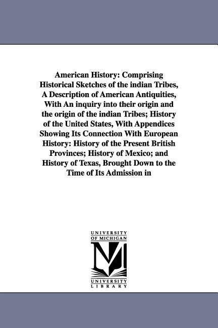 American History: Comprising Historical Sketches of the indian Tribes A Description of American Antiquities With An inquiry into their