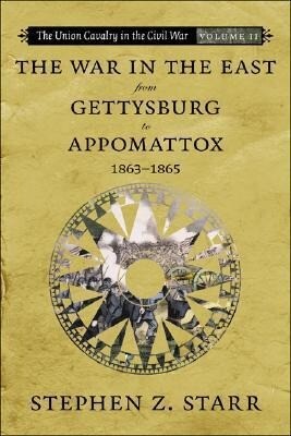 The War in the East from Gettysburg to Appomattox 1863-1865 - Stephen Z. Starr