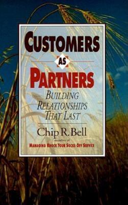 Customers as Partners: Building Relationships That Last - Chip R. Bell