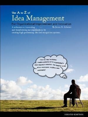 The A to Z of Idea Management for Organizational Improvement and Innovation 3rd Edition - James Arthur Schwarz