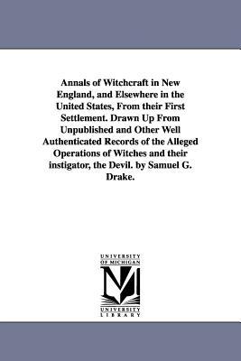 Annals of Witchcraft in New England and Elsewhere in the United States From their First Settlement. Drawn Up From Unpublished and Other Well Authent