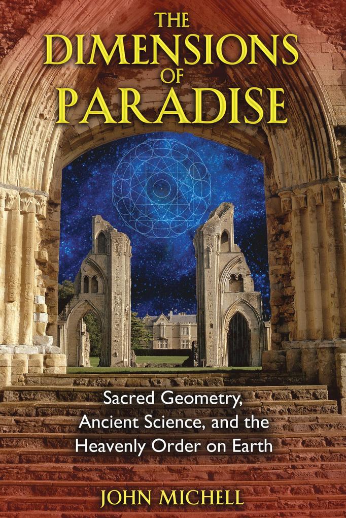 The Dimensions of Paradise: Sacred Geometry Ancient Science and the Heavenly Order on Earth