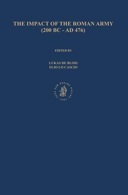 The Impact of the Roman Army (200 B.C. - A.D. 476): Economic Social Political Religious and Cultural Aspects: Proceedings of the Sixth Workshop of