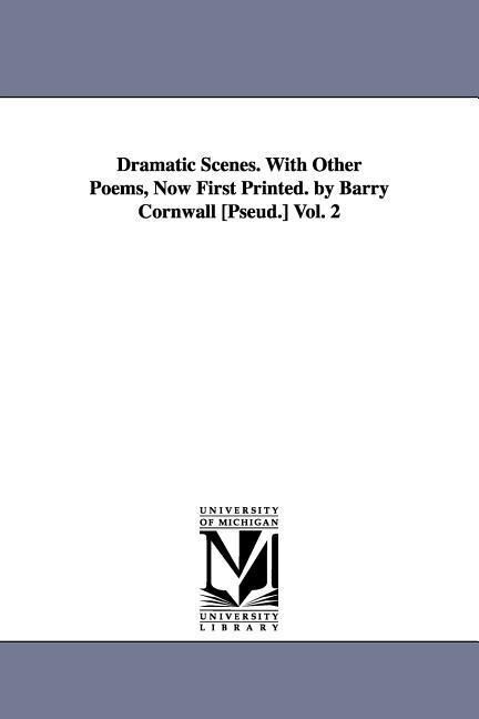 Dramatic Scenes. With Other Poems Now First Printed. by Barry Cornwall [Pseud.] Vol. 2