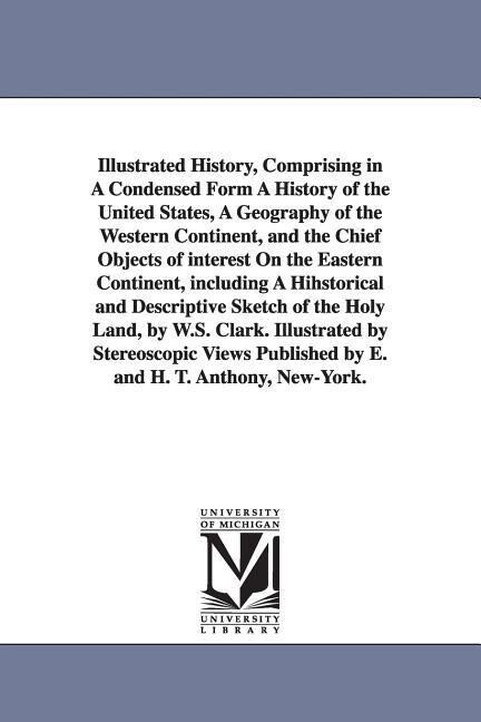 Illustrated History Comprising in A Condensed Form A History of the United States A Geography of the Western Continent and the Chief Objects of int