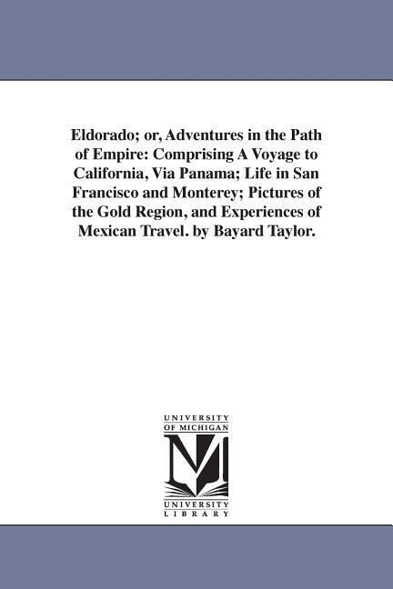 Eldorado; or Adventures in the Path of Empire: Comprising A Voyage to California Via Panama; Life in San Francisco and Monterey; Pictures of the Gol