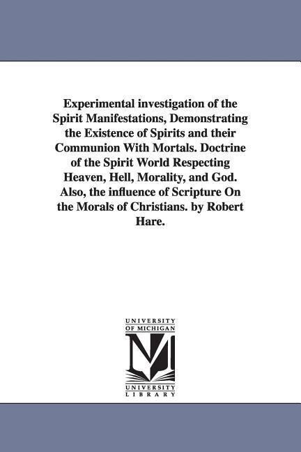 Experimental investigation of the Spirit Manifestations Demonstrating the Existence of Spirits and their Communion With Mortals. Doctrine of the Spir