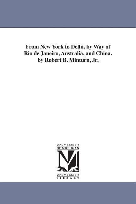 From New York to Delhi by Way of Rio de Janeiro Australia and China. by Robert B. Minturn Jr. - Robert Bowne Minturn
