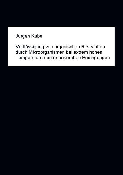 Verflüssigung von organischen Reststoffen durch Mikroorganismen bei extrem hohen Temperaturen unter anaeroben Bedingungen