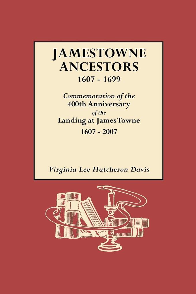 Jamestowne Ancestors 1607-1699. Commemoration of the 400th Anniversary of the Landing at James Towne 1607-2007