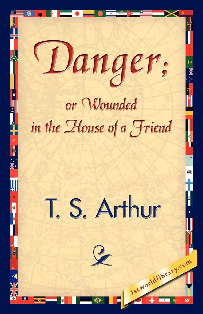 Danger; Or Wounded in the House of a Friend - S. Arthur T. S. Arthur
