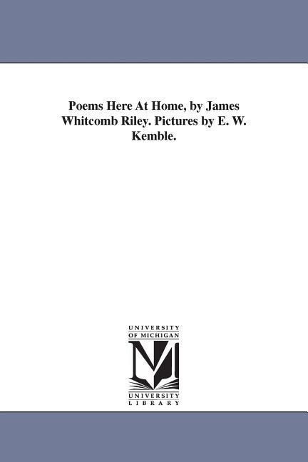 Poems Here At Home by James Whitcomb Riley. Pictures by E. W. Kemble.