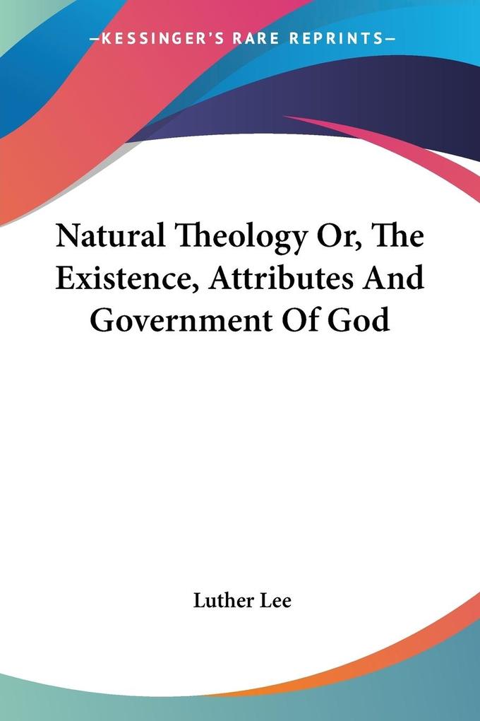 Natural Theology Or The Existence Attributes And Government Of God