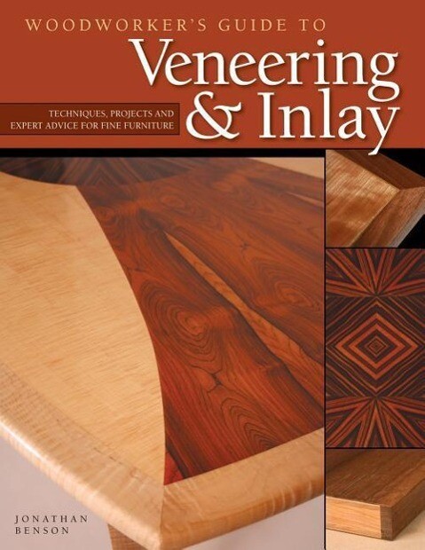 Woodworker's Guide to Veneering & Inlay (Sc): Techniques Projects & Expert Advice for Fine Furniture - Jonathan Benson