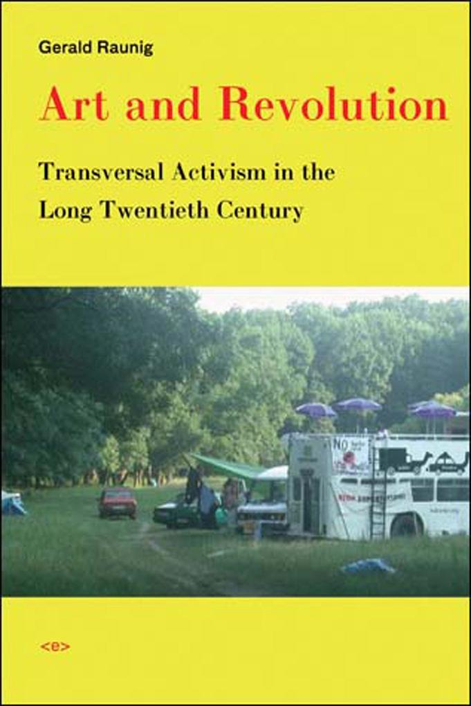 Art and Revolution: Transversal Activism in the Long Twentieth Century - Gerald Raunig