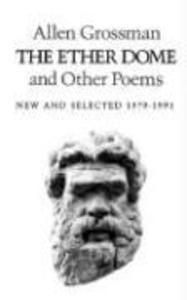 The Ether Dome and Other Poems: New and Selected 1979-1991 - Allen Grossman