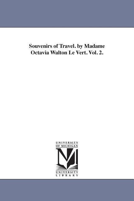 Souvenirs of Travel. by Madame Octavia Walton Le Vert. Vol. 2.