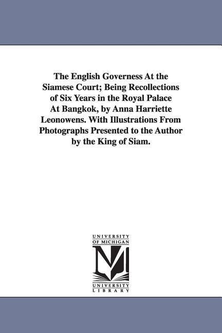 The English Governess At the Siamese Court; Being Recollections of Six Years in the Royal Palace At Bangkok by Anna Harriette Leonowens. With Illustr