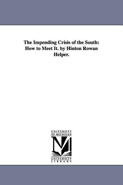 The Impending Crisis of the South: How to Meet It. by Hinton Rowan Helper. - Hinton Rowan Helper