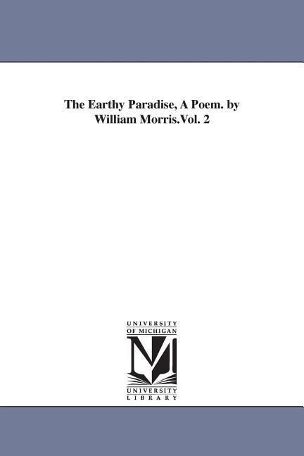 The Earthy Paradise A Poem. by William Morris.Vol. 2