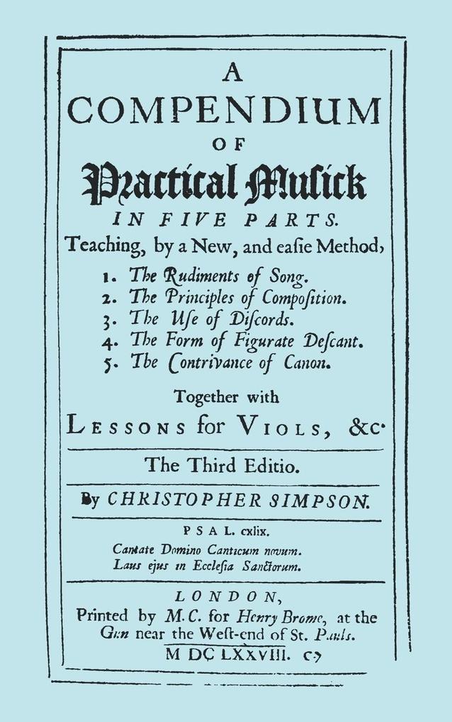 A Compendium of Practical Musick in Five Parts Together with Lessons for Viols. [Music - Facsimile of 1678 Edition
