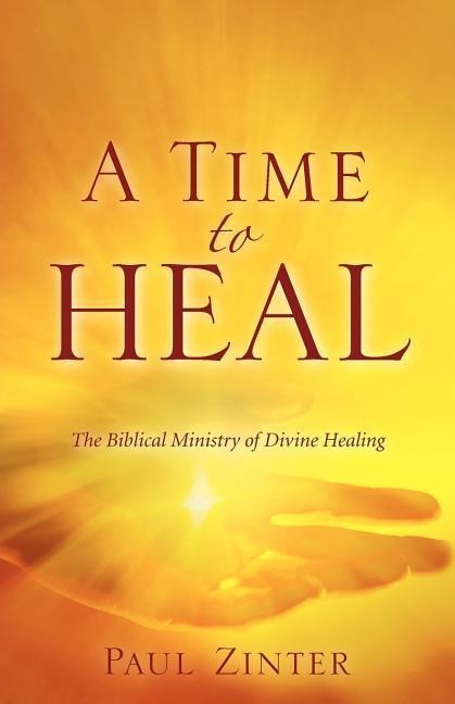 A Time to Heal: The Biblical Ministry of Divine Healing