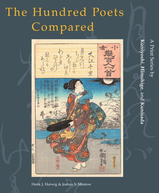 The Hundred Poets Compared: A Print Series by Kuniyoshi Hiroshige and Kunisada - Henk Herwig/ Joshua S. Mostow