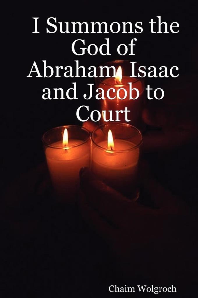 I Summons the God of Abraham Isaac and Jacob to Court