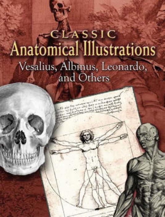 Classic Anatomical Illustrations: Vesalius Albinus Leonardo and Others - Vesalius/ Albinus/ Leonardo