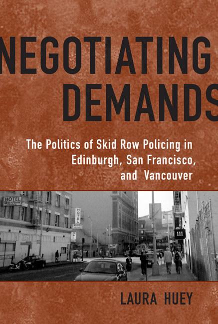 Negotiating Demands: Politics of Skid Row Policing in Edinburgh San Francisco and Vancouver - Laura Huey