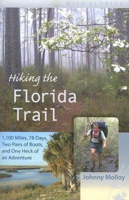Hiking the Florida Trail: 1100 Miles 78 Days Two Pairs of Boots and One Heck of an Adventure