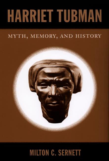 Harriet Tubman: Myth Memory and History - Milton C. Sernett