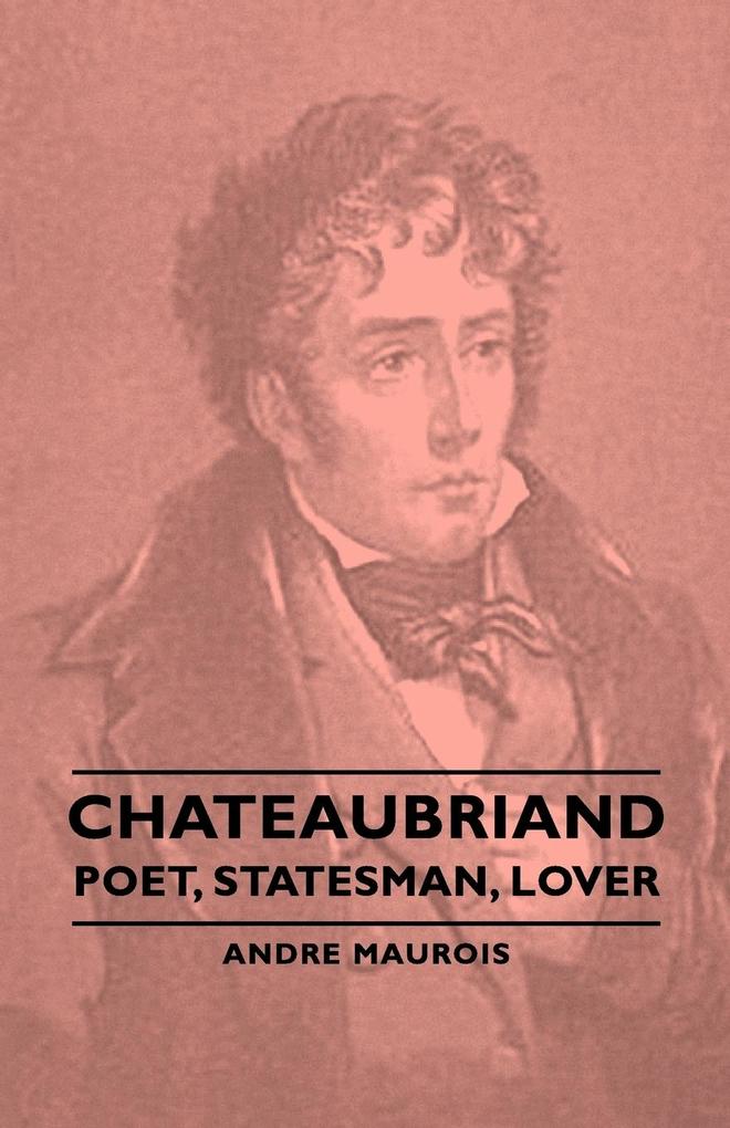 Chateaubriand - Poet Statesman Lover
