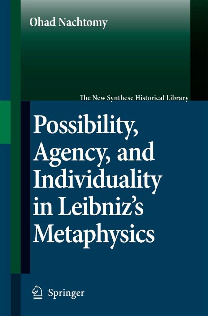 Possibility Agency and Individuality in Leibniz's Metaphysics - Ohad Nachtomy