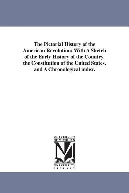 The Pictorial History of the American Revolution; With A Sketch of the Early History of the Country. the Constitution of the United States and A Chro - Robert Sears