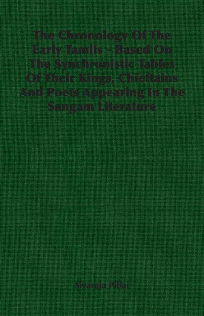 The Chronology Of The Early Tamils - Based On The Synchronistic Tables Of Their Kings Chieftains And Poets Appearing In The Sangam Literature
