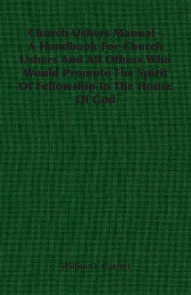 Church Ushers Manual - A Handbook for Church Ushers and All Others Who Would Promote the Spirit of Fellowship in the House of God