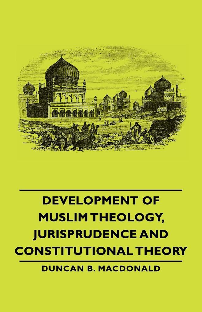 Development of Muslim Theology Jurisprudence and Constitutional Theory