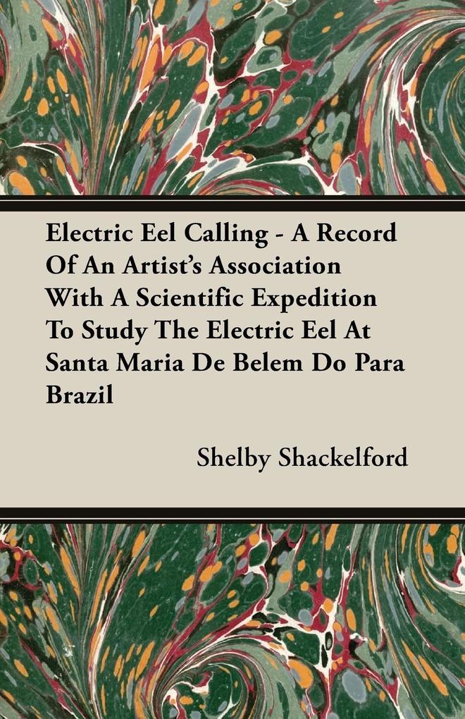 Electric Eel Calling - A Record of an Artist‘s Association with a Scientific Expedition to Study the Electric Eel at Santa Maria de Belem Do Para Braz
