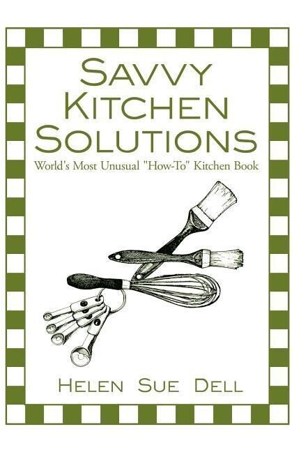 Savvy Kitchen Solutions: World‘s Most Unusual How-To Kitchen Book