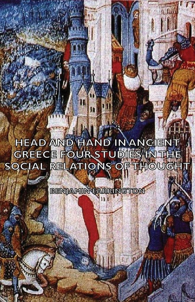 Head and Hand in Ancient Greece - Four Studies in the Social Relations of Thought - Benjamin Farrington